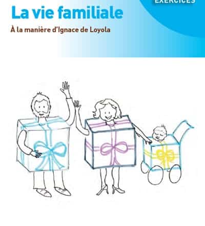 LA VIE FAMILIALE - A LA MANIÈRE D'IGNACE DE LOYOLA