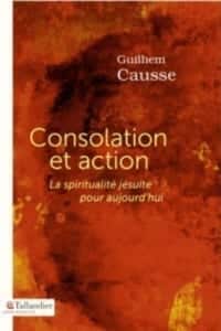 Consolation et action ; La spiritualité jésuite pour aujourd’hui, du P. Guilhem Causse sj