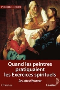 Quand les peintres pratiquaient les Exercices spirituels ; De Lotto à Vermeer, du P. Pierre Gibert sj