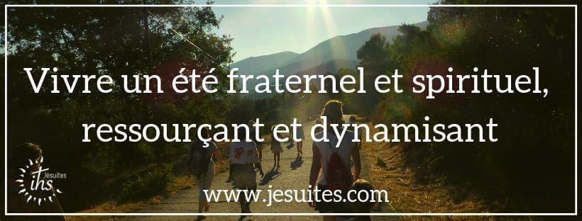 Vivre un été fraternel et spirituel, ressourçant et dynamisant