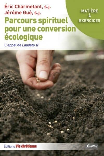 Parcours spirituel conversion écologique laudato si Jérôme Gué Eric Charmetnant