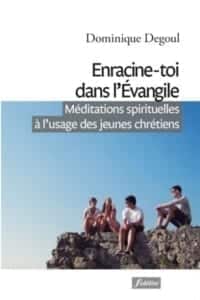 Enracine-toi dans l’Évangile Dominique Degoul