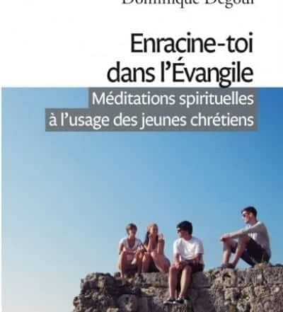 Enracine-toi dans l’Évangile Dominique Degoul