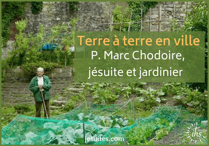 Terre à terre en ville Père Marc Chodoire - jésuite et jardinier