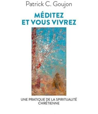 Méditez et vous vivrez. Une pratique de la spiritualité chrétienne - P. Patrick C. Goujon jesuite