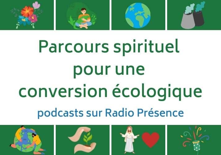 Parcours spirituel conversion écologique podcasts Radio Présence