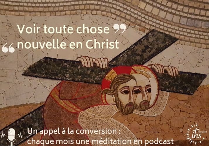 Voir toute chose nouvelle en Christ - le podcast de l annee ignatienne - jesuites