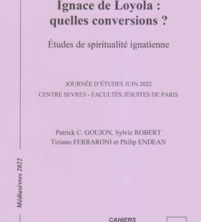 Ignace de Loyola : quelles conversions ? Études de spiritualité ignatienne - PP. Patrick Goujon, Tiziano Ferraroni, Philip Endean et Sylvie Robert