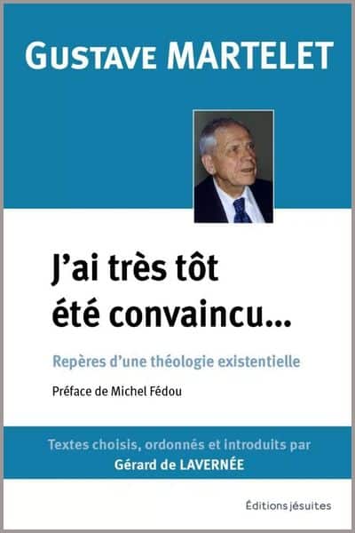 J’ai très tôt été convaincu… Repères d’une théologie existentielle - P. Gustave Martelet sj