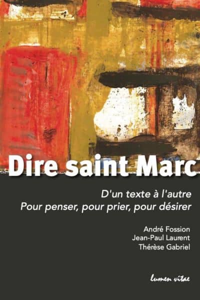 Dire saint Marc D’un texte a l’autre pour penser, pour prier, pour désirer