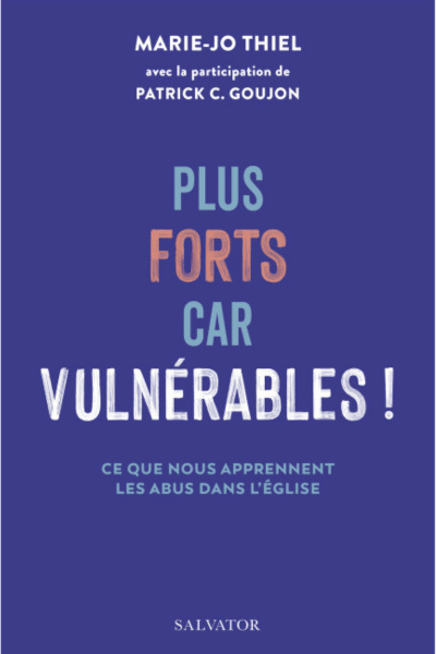 Plus forts car vulnérables, ce que nous apprennent les abus dans l'Église - Marie-Jo Thiel et P. Patrick C. Goujon sj