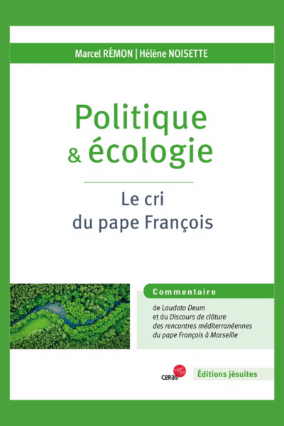 Politique et écologie. Le cri du pape François - Sr Hélène Noisette et P. Marcel Rémon sj