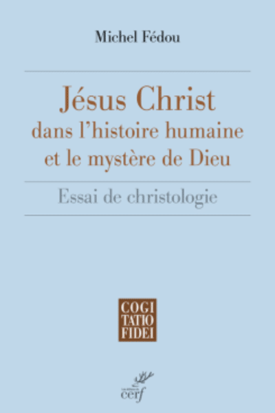 Jésus Christ dans l'histoire humaine et le mystère de Dieu Michel Fédou