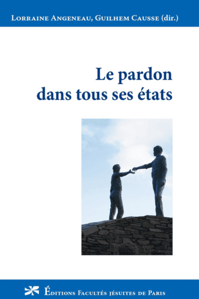 Le pardon dans tous ses états - Lorraine Angeneau, P. Guilhem Causse sj